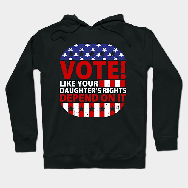 Vote Like Your Daughter's Depends On It Hoodie by GreenCraft